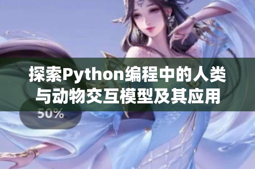 探索Python编程中的人类与动物交互模型及其应用