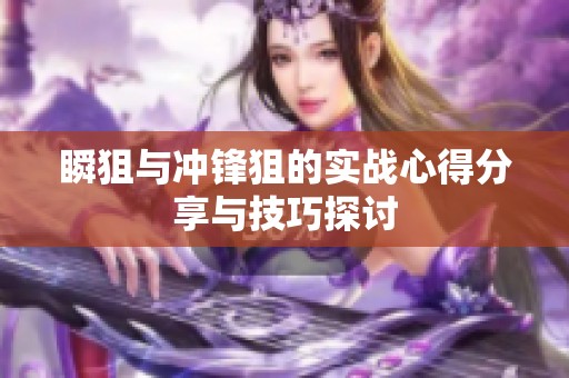 瞬狙与冲锋狙的实战心得分享与技巧探讨