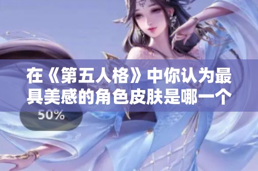 在《第五人格》中你认为最具美感的角色皮肤是哪一个呢