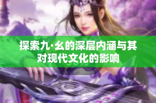 探索九·幺的深层内涵与其对现代文化的影响