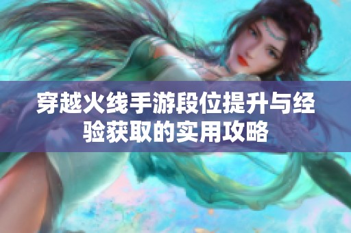 穿越火线手游段位提升与经验获取的实用攻略