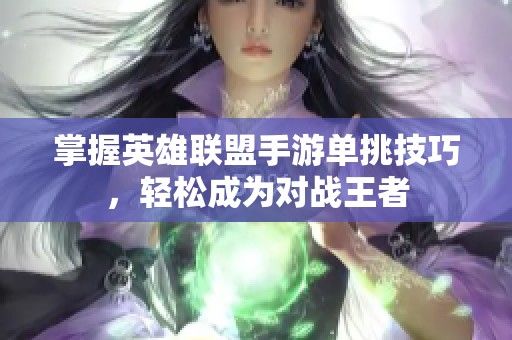 掌握英雄联盟手游单挑技巧，轻松成为对战王者