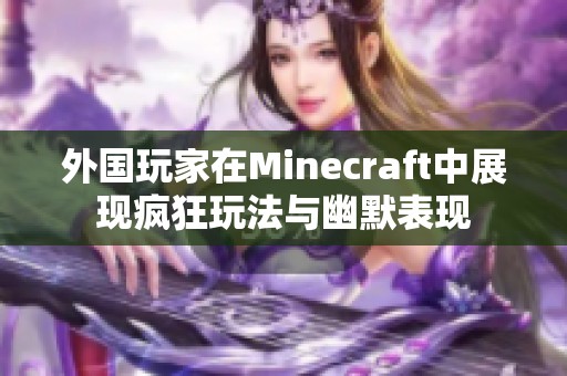 外国玩家在Minecraft中展现疯狂玩法与幽默表现