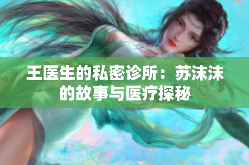 王医生的私密诊所：苏沫沫的故事与医疗探秘