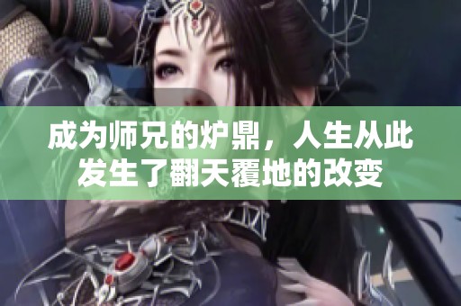 成为师兄的炉鼎，人生从此发生了翻天覆地的改变