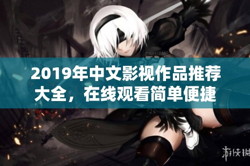 2019年中文影视作品推荐大全，在线观看简单便捷