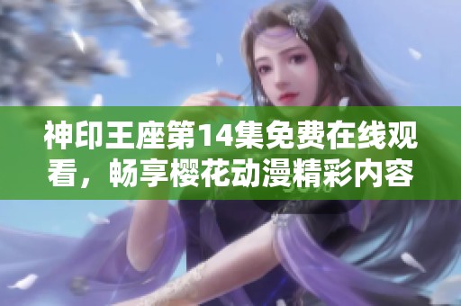 神印王座第14集免费在线观看，畅享樱花动漫精彩内容