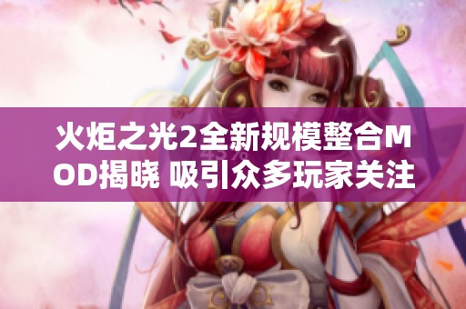 火炬之光2全新规模整合MOD揭晓 吸引众多玩家关注