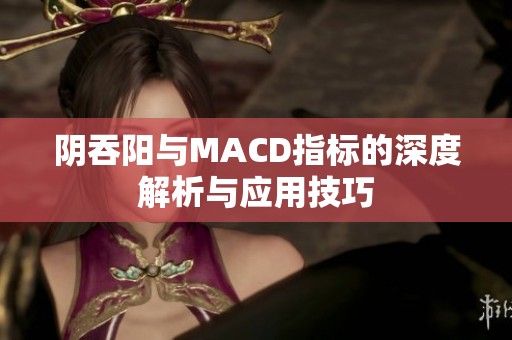 阴吞阳与MACD指标的深度解析与应用技巧