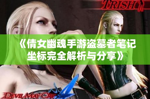 《倩女幽魂手游盗墓者笔记坐标完全解析与分享》