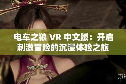 电车之狼 VR 中文版：开启刺激冒险的沉浸体验之旅