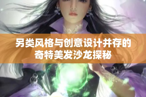 另类风格与创意设计并存的奇特美发沙龙探秘