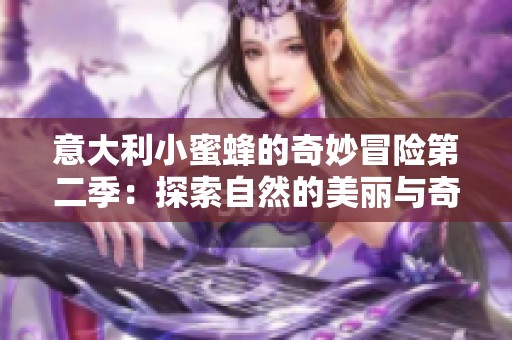 意大利小蜜蜂的奇妙冒险第二季：探索自然的美丽与奇迹