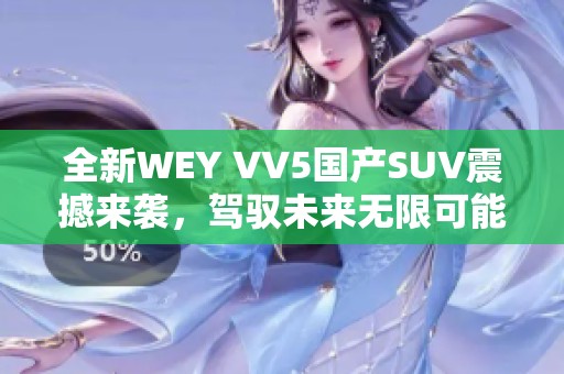 全新WEY VV5国产SUV震撼来袭，驾驭未来无限可能