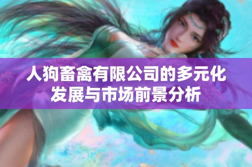 人狗畜禽有限公司的多元化发展与市场前景分析