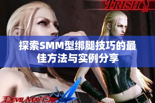 探索SMM型绑腿技巧的最佳方法与实例分享