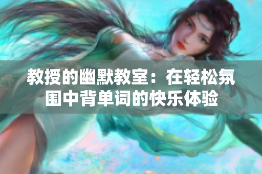 教授的幽默教室：在轻松氛围中背单词的快乐体验