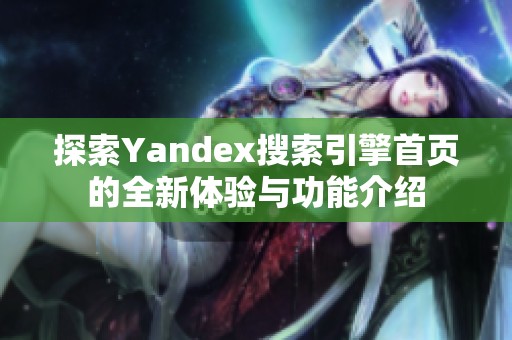 探索Yandex搜索引擎首页的全新体验与功能介绍