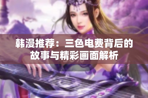 韩漫推荐：三色电费背后的故事与精彩画面解析