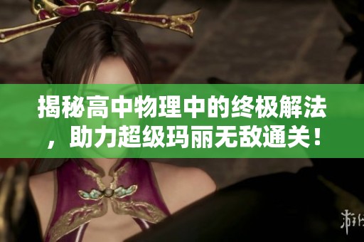 揭秘高中物理中的终极解法，助力超级玛丽无敌通关！