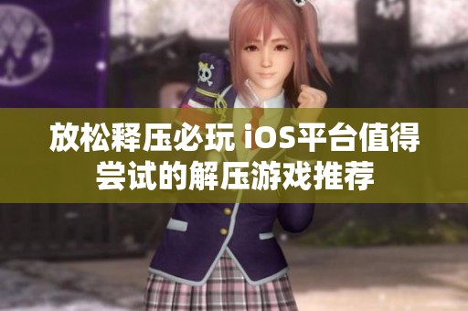放松释压必玩 iOS平台值得尝试的解压游戏推荐