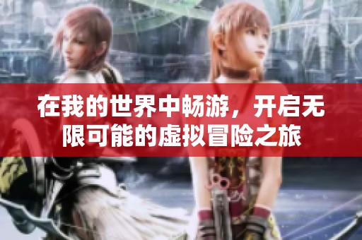 在我的世界中畅游，开启无限可能的虚拟冒险之旅