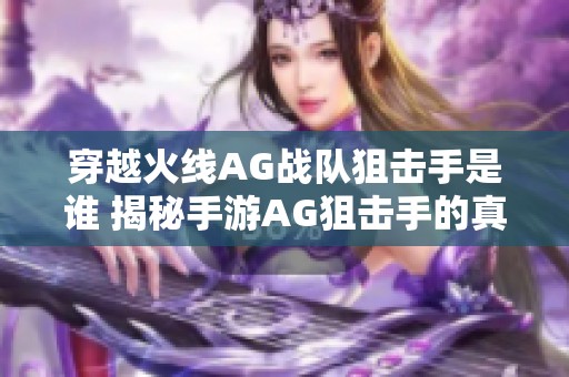 穿越火线AG战队狙击手是谁 揭秘手游AG狙击手的真相