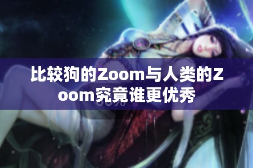 比较狗的Zoom与人类的Zoom究竟谁更优秀