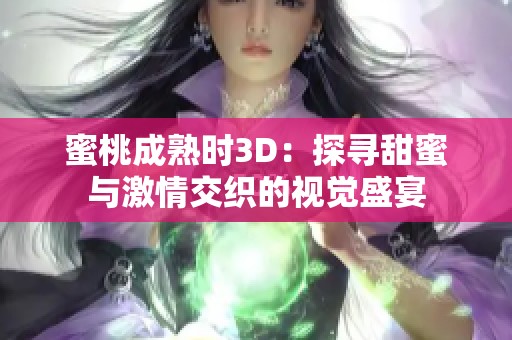 蜜桃成熟时3D：探寻甜蜜与激情交织的视觉盛宴