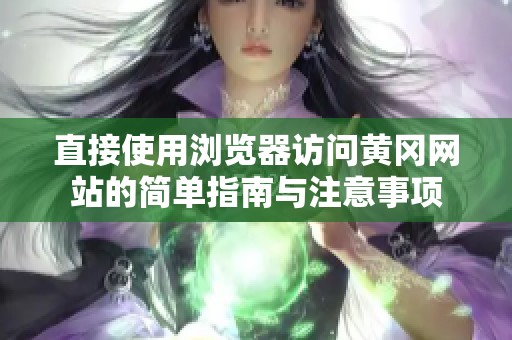 直接使用浏览器访问黄冈网站的简单指南与注意事项