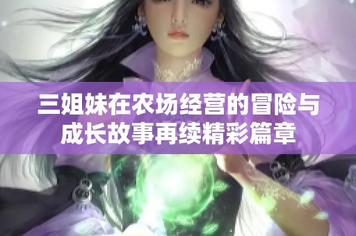 三姐妹在农场经营的冒险与成长故事再续精彩篇章