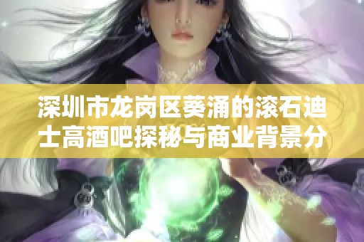 深圳市龙岗区葵涌的滚石迪士高酒吧探秘与商业背景分析