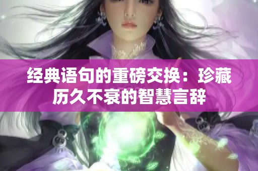 经典语句的重磅交换：珍藏历久不衰的智慧言辞