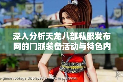 深入分析天龙八部私服发布网的门派装备活动与特色内容