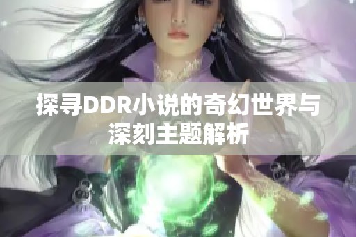 探寻DDR小说的奇幻世界与深刻主题解析