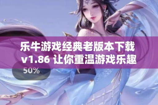 乐牛游戏经典老版本下载 v1.86 让你重温游戏乐趣