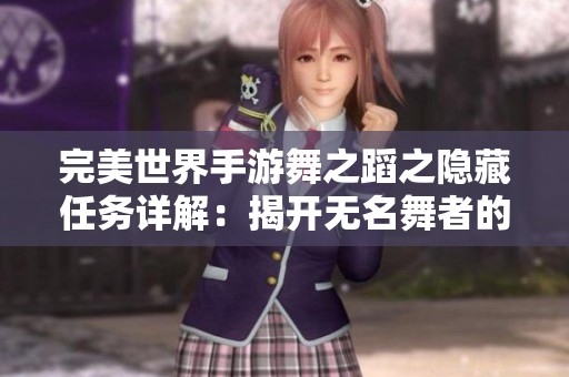 完美世界手游舞之蹈之隐藏任务详解：揭开无名舞者的神秘位置与秘密