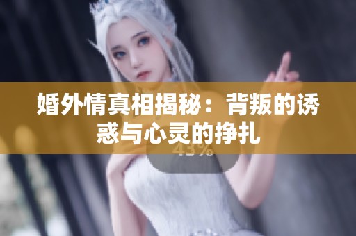 婚外情真相揭秘：背叛的诱惑与心灵的挣扎