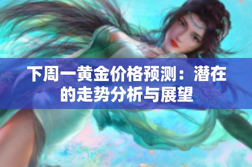 下周一黄金价格预测：潜在的走势分析与展望