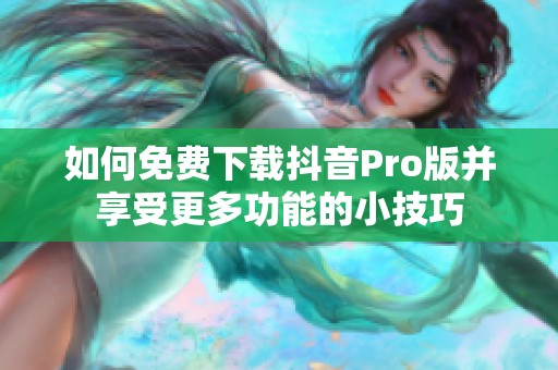 如何免费下载抖音Pro版并享受更多功能的小技巧