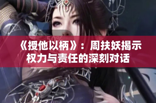 《授他以柄》：周扶妖揭示权力与责任的深刻对话