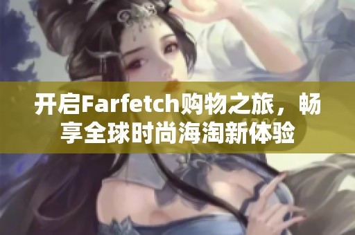 开启Farfetch购物之旅，畅享全球时尚海淘新体验