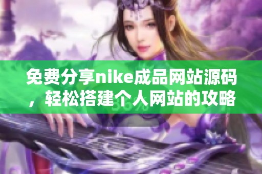 免费分享nike成品网站源码，轻松搭建个人网站的攻略