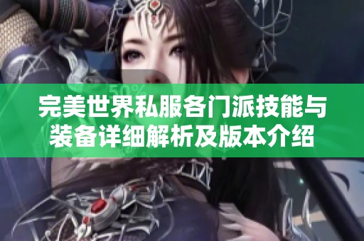 完美世界私服各门派技能与装备详细解析及版本介绍