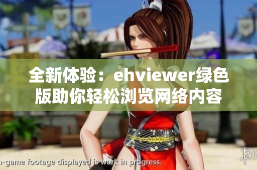 全新体验：ehviewer绿色版助你轻松浏览网络内容