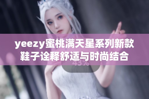 yeezy蜜桃满天星系列新款鞋子诠释舒适与时尚结合