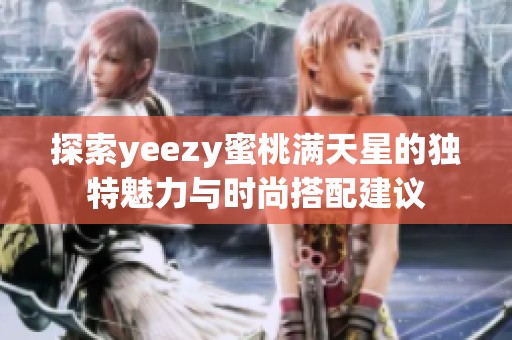 探索yeezy蜜桃满天星的独特魅力与时尚搭配建议