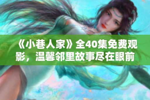 《小巷人家》全40集免费观影，温馨邻里故事尽在眼前