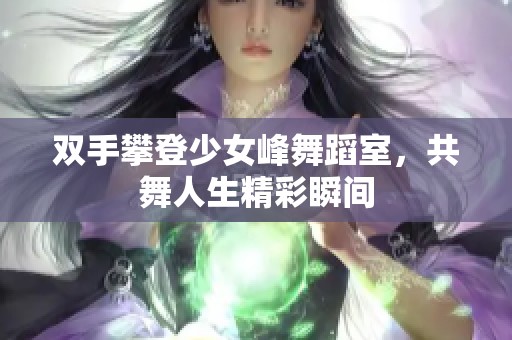 双手攀登少女峰舞蹈室，共舞人生精彩瞬间