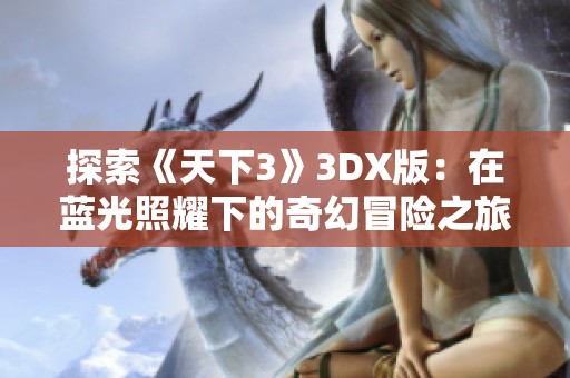 探索《天下3》3DX版：在蓝光照耀下的奇幻冒险之旅开启